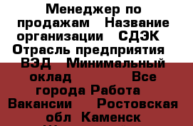 Менеджер по продажам › Название организации ­ СДЭК › Отрасль предприятия ­ ВЭД › Минимальный оклад ­ 15 000 - Все города Работа » Вакансии   . Ростовская обл.,Каменск-Шахтинский г.